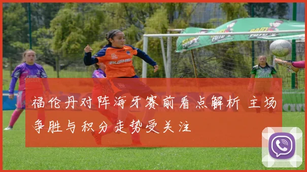 福伦丹对阵海牙赛前看点解析 主场争胜与积分走势受关注