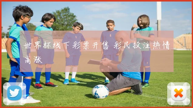 世界杯线下彩票开售 彩民投注热情高涨