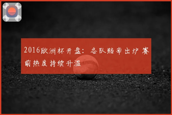 2016欧洲杯开盘:各队赔率出炉 赛前热度持续升温
