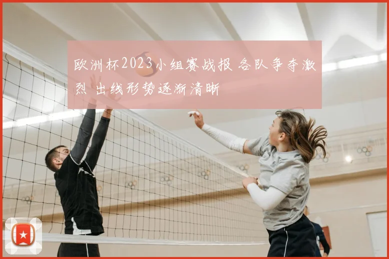 欧洲杯2023小组赛战报 各队争夺激烈 出线形势逐渐清晰